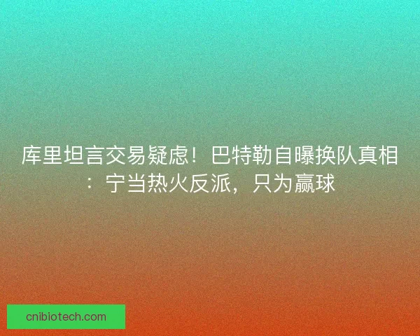 库里坦言交易疑虑！巴特勒自曝换队真相：宁当热火反派，只为赢球