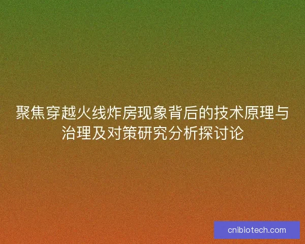 聚焦穿越火线炸房现象背后的技术原理与治理及对策研究分析探讨论 聚焦穿越火线炸房现象背后的技术原理与治理及对策研究分析探讨论