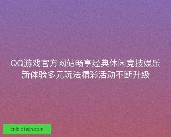 QQ游戏官方网站畅享经典休闲竞技娱乐新体验多元玩法精彩活动不断升级